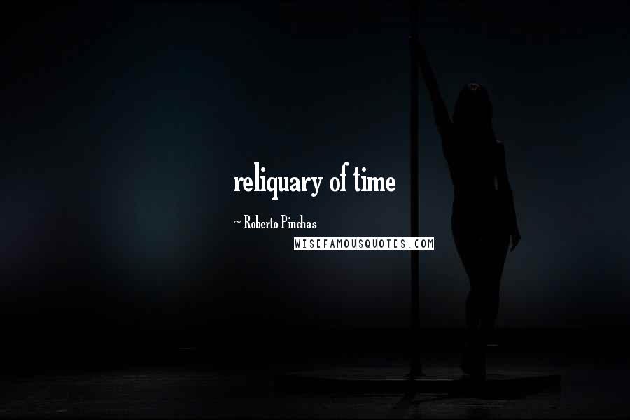 Roberto Pinchas Quotes: reliquary of time