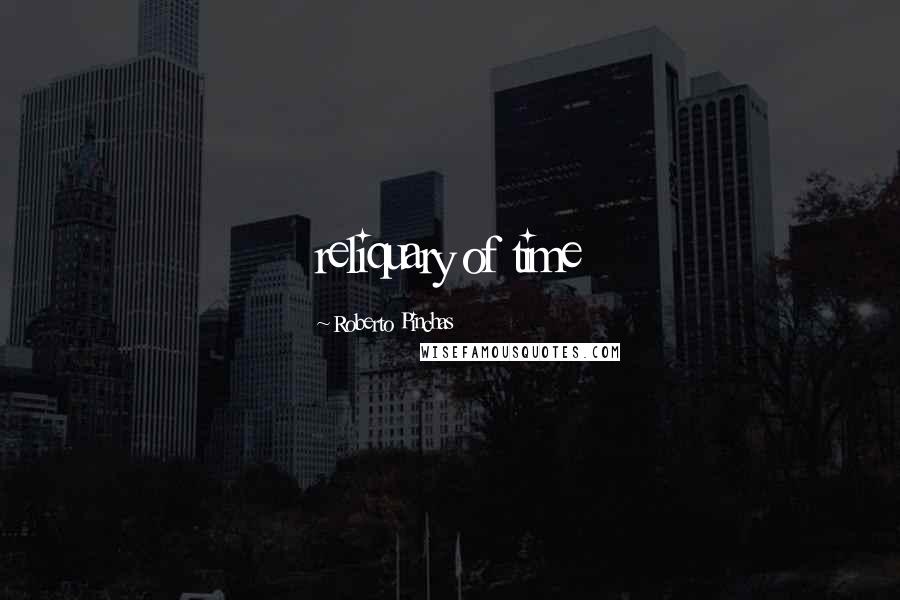 Roberto Pinchas Quotes: reliquary of time