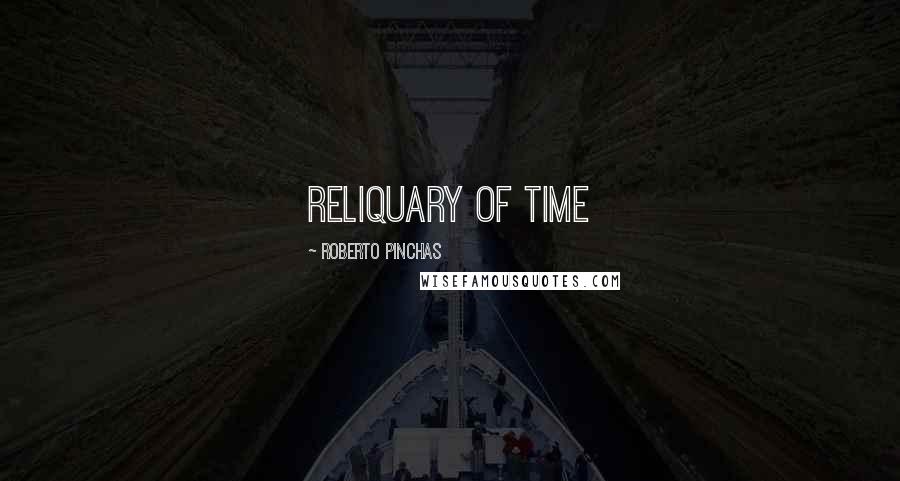 Roberto Pinchas Quotes: reliquary of time