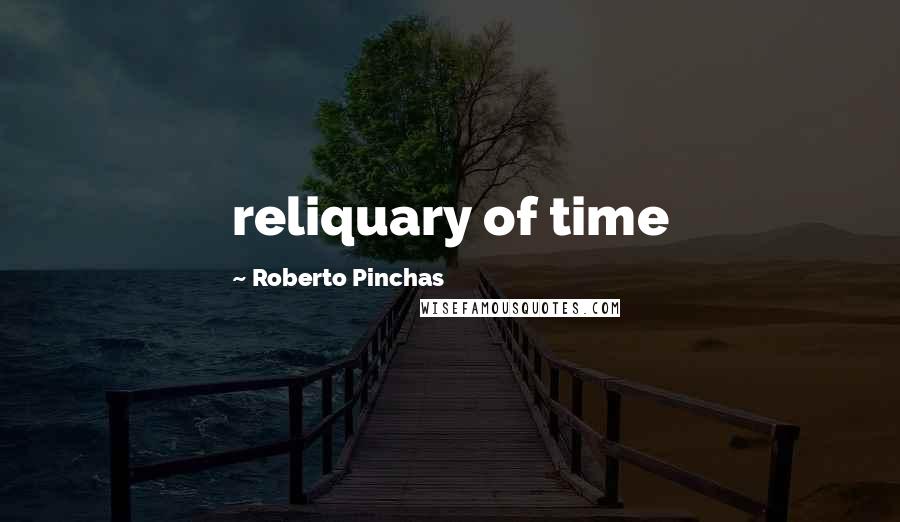 Roberto Pinchas Quotes: reliquary of time