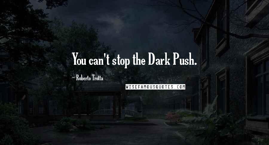 Roberto Trotta Quotes: You can't stop the Dark Push.