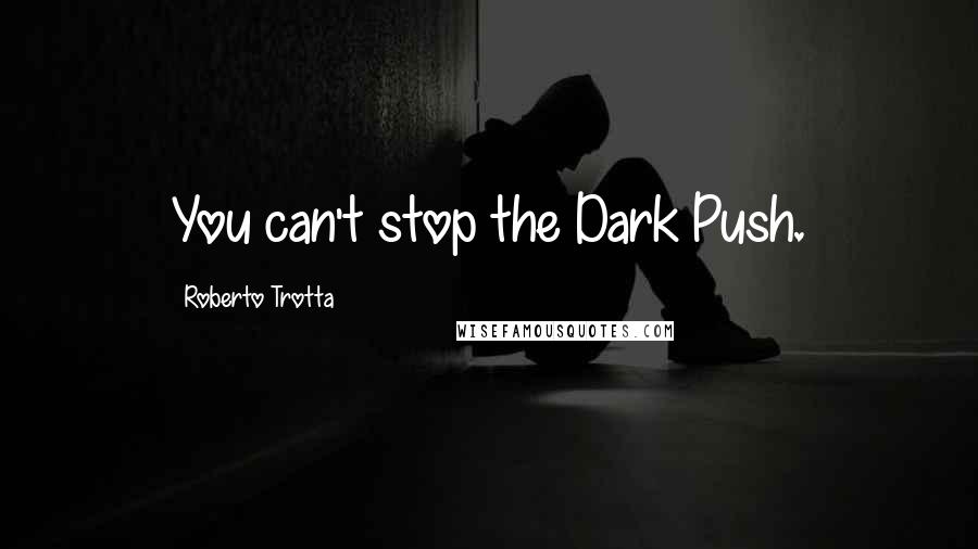 Roberto Trotta Quotes: You can't stop the Dark Push.