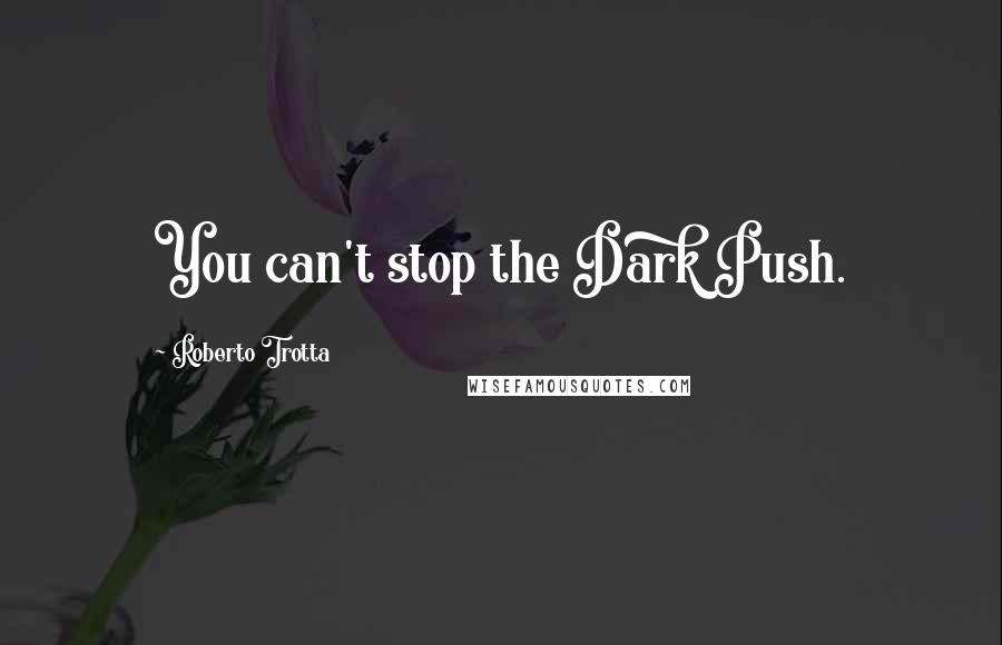 Roberto Trotta Quotes: You can't stop the Dark Push.