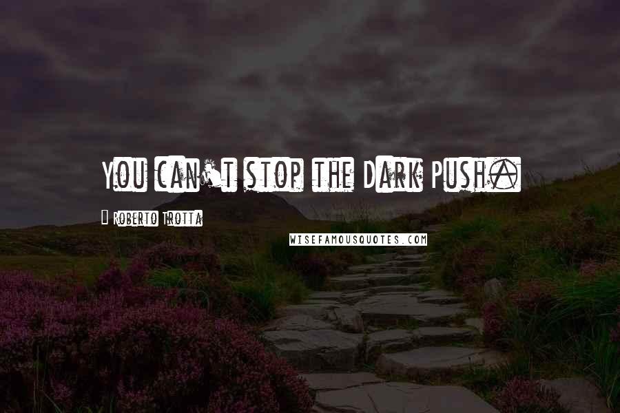 Roberto Trotta Quotes: You can't stop the Dark Push.