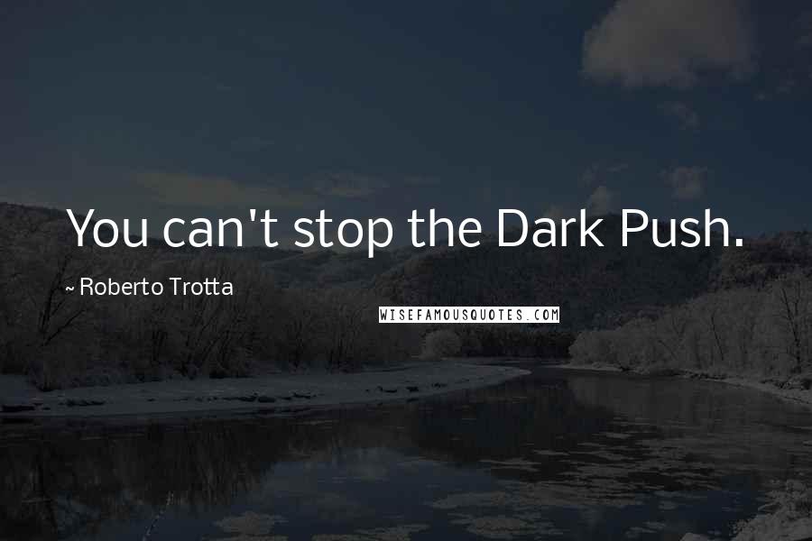 Roberto Trotta Quotes: You can't stop the Dark Push.