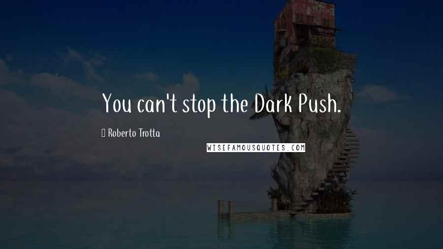 Roberto Trotta Quotes: You can't stop the Dark Push.