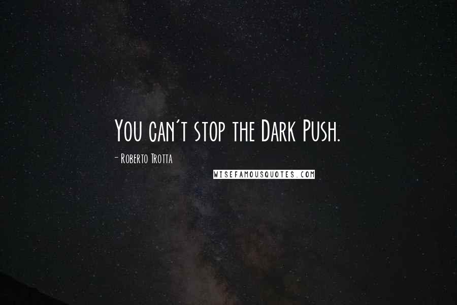 Roberto Trotta Quotes: You can't stop the Dark Push.