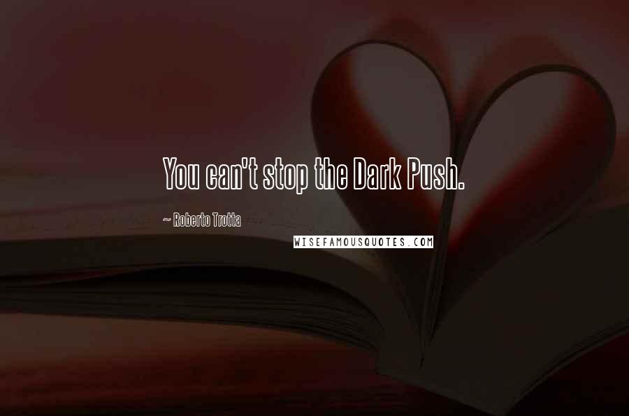 Roberto Trotta Quotes: You can't stop the Dark Push.