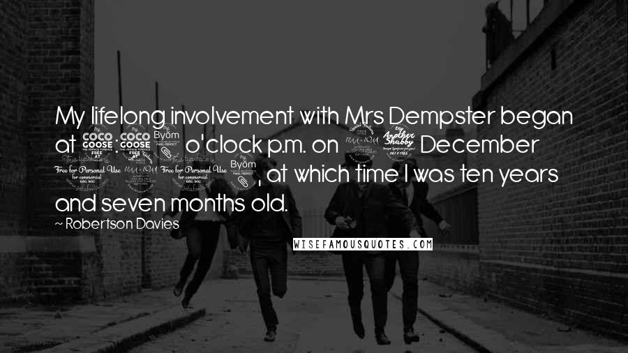 Robertson Davies Quotes: My lifelong involvement with Mrs Dempster began at 5:58 o'clock p.m. on 27 December 1908, at which time I was ten years and seven months old.