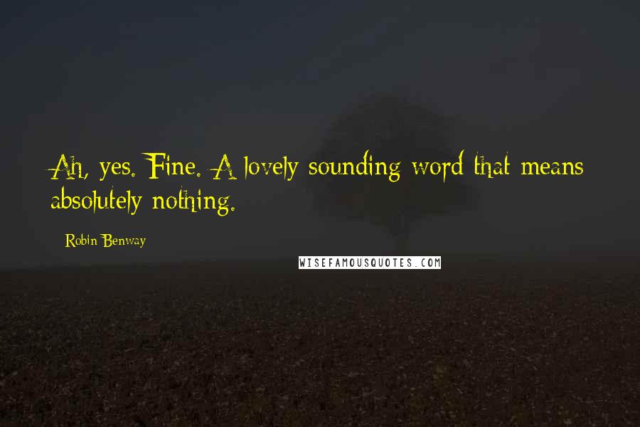 Robin Benway Quotes: Ah, yes. Fine. A lovely sounding word that means absolutely nothing.