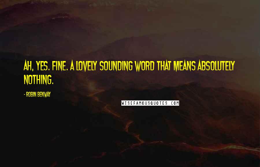 Robin Benway Quotes: Ah, yes. Fine. A lovely sounding word that means absolutely nothing.