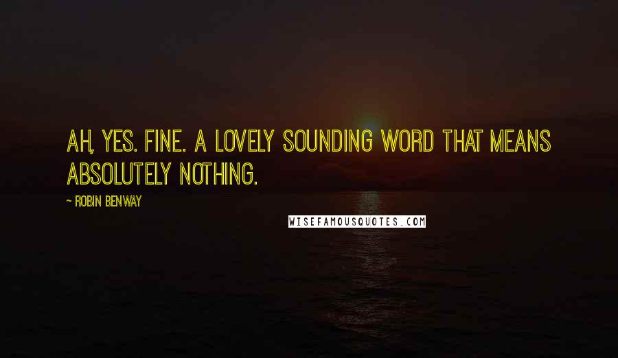 Robin Benway Quotes: Ah, yes. Fine. A lovely sounding word that means absolutely nothing.