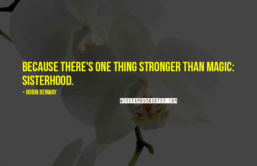 Robin Benway Quotes: Because there's one thing stronger than magic: sisterhood.