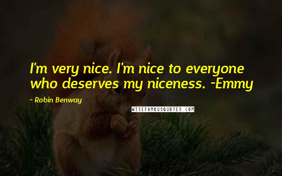 Robin Benway Quotes: I'm very nice. I'm nice to everyone who deserves my niceness. -Emmy