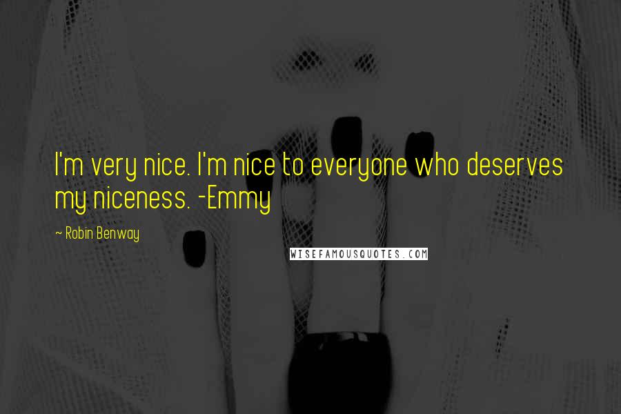 Robin Benway Quotes: I'm very nice. I'm nice to everyone who deserves my niceness. -Emmy