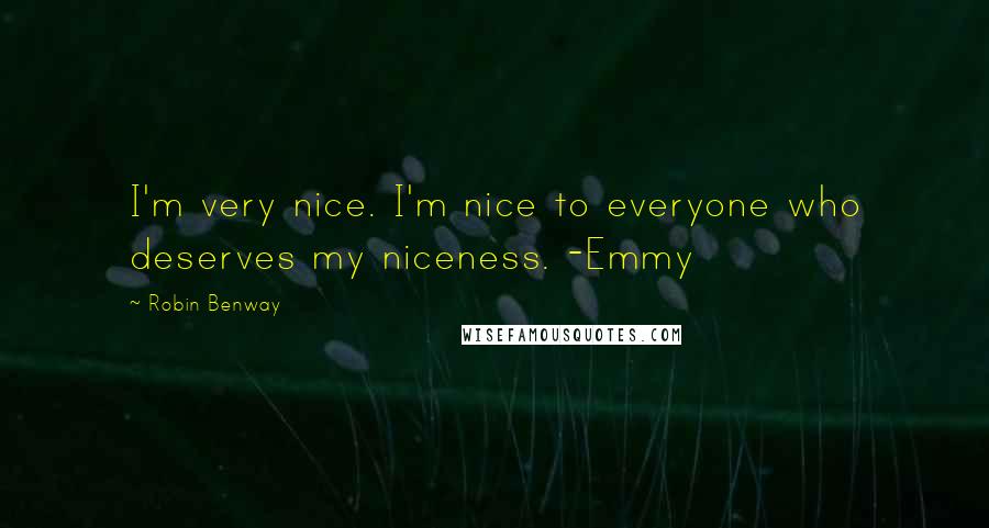 Robin Benway Quotes: I'm very nice. I'm nice to everyone who deserves my niceness. -Emmy