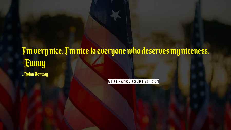 Robin Benway Quotes: I'm very nice. I'm nice to everyone who deserves my niceness. -Emmy
