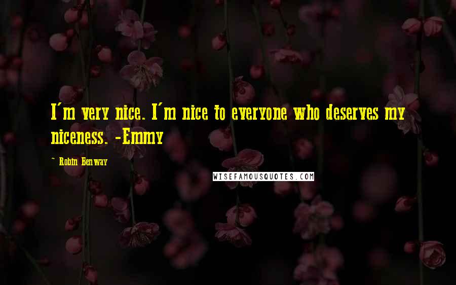 Robin Benway Quotes: I'm very nice. I'm nice to everyone who deserves my niceness. -Emmy