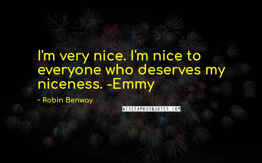 Robin Benway Quotes: I'm very nice. I'm nice to everyone who deserves my niceness. -Emmy