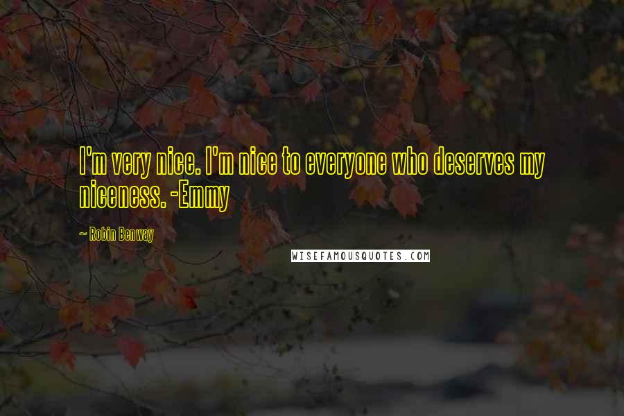 Robin Benway Quotes: I'm very nice. I'm nice to everyone who deserves my niceness. -Emmy