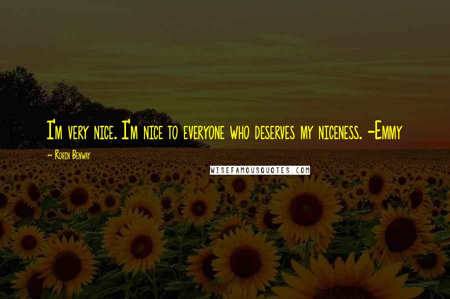Robin Benway Quotes: I'm very nice. I'm nice to everyone who deserves my niceness. -Emmy