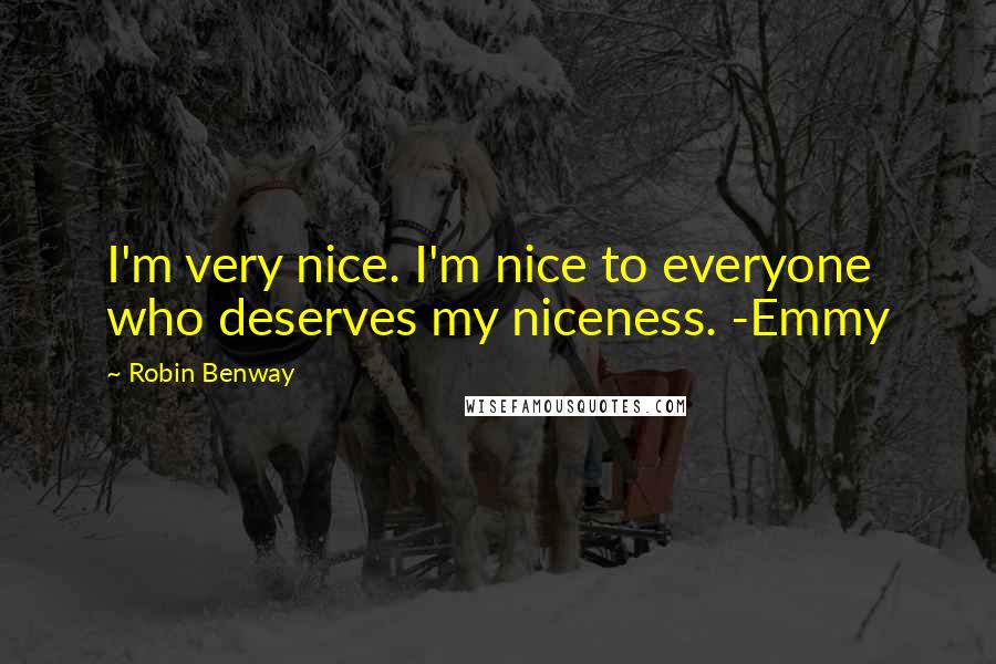 Robin Benway Quotes: I'm very nice. I'm nice to everyone who deserves my niceness. -Emmy