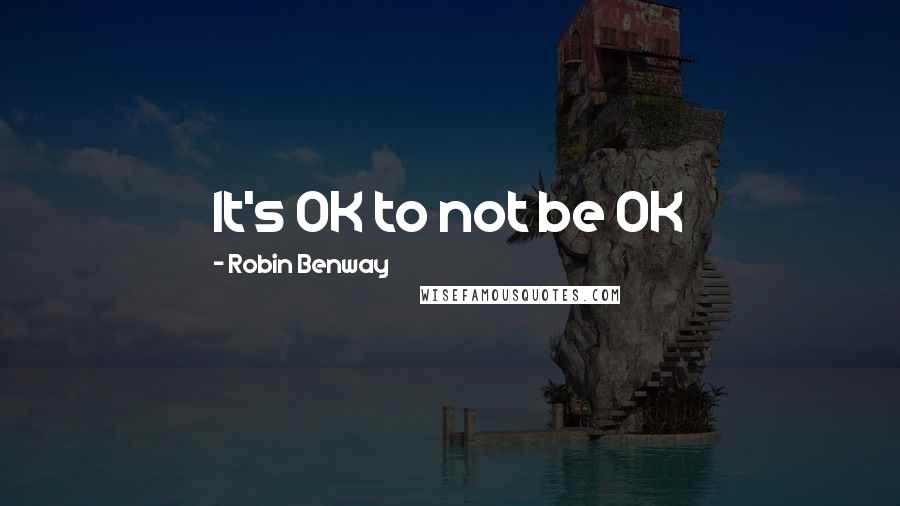 Robin Benway Quotes: It's OK to not be OK