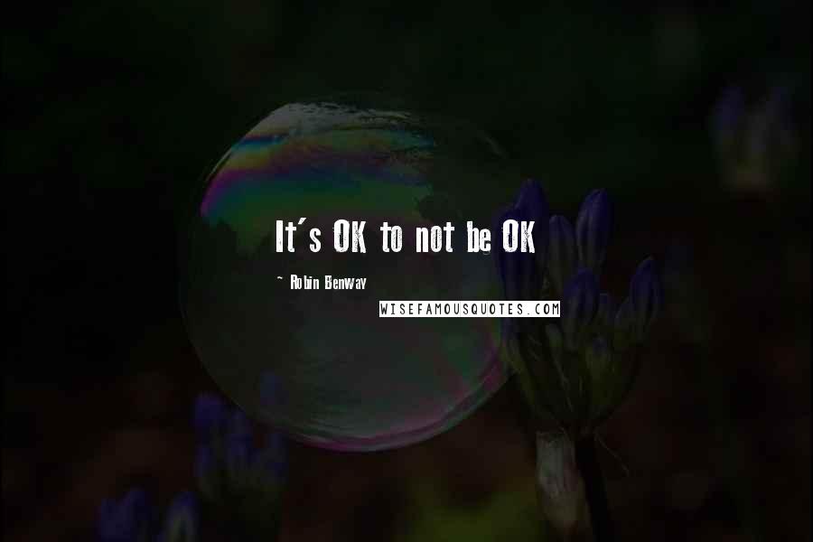 Robin Benway Quotes: It's OK to not be OK