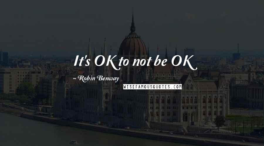 Robin Benway Quotes: It's OK to not be OK