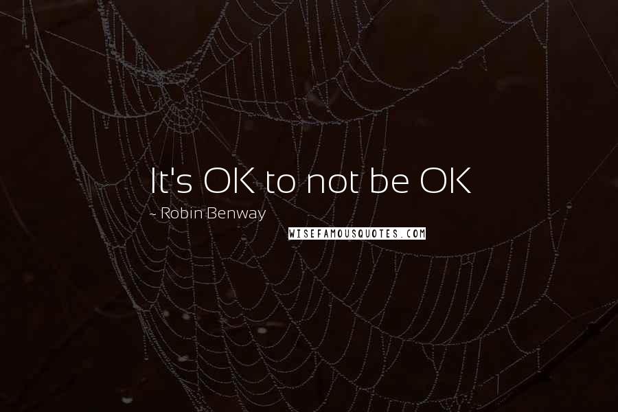 Robin Benway Quotes: It's OK to not be OK