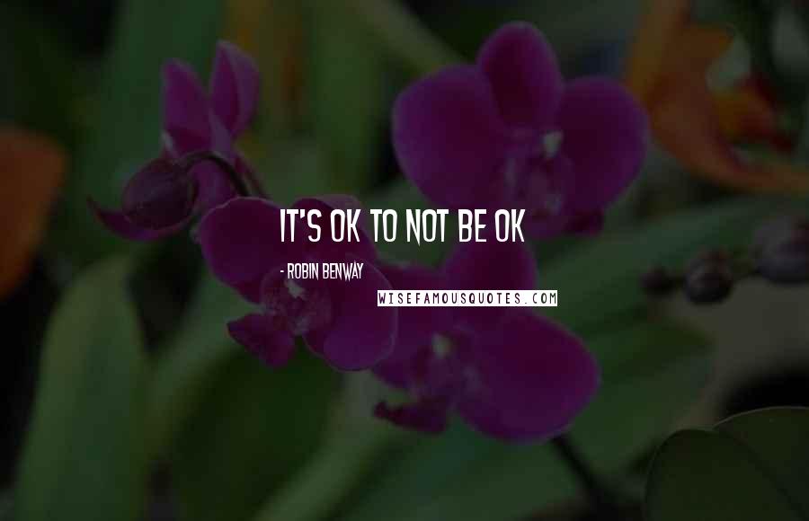 Robin Benway Quotes: It's OK to not be OK