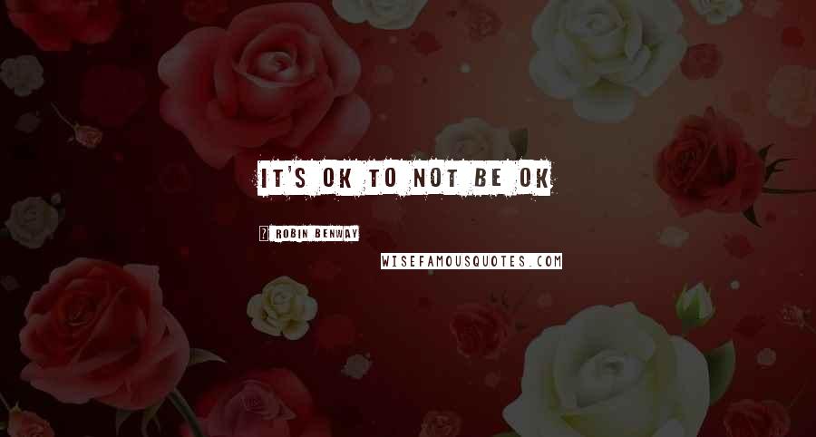 Robin Benway Quotes: It's OK to not be OK