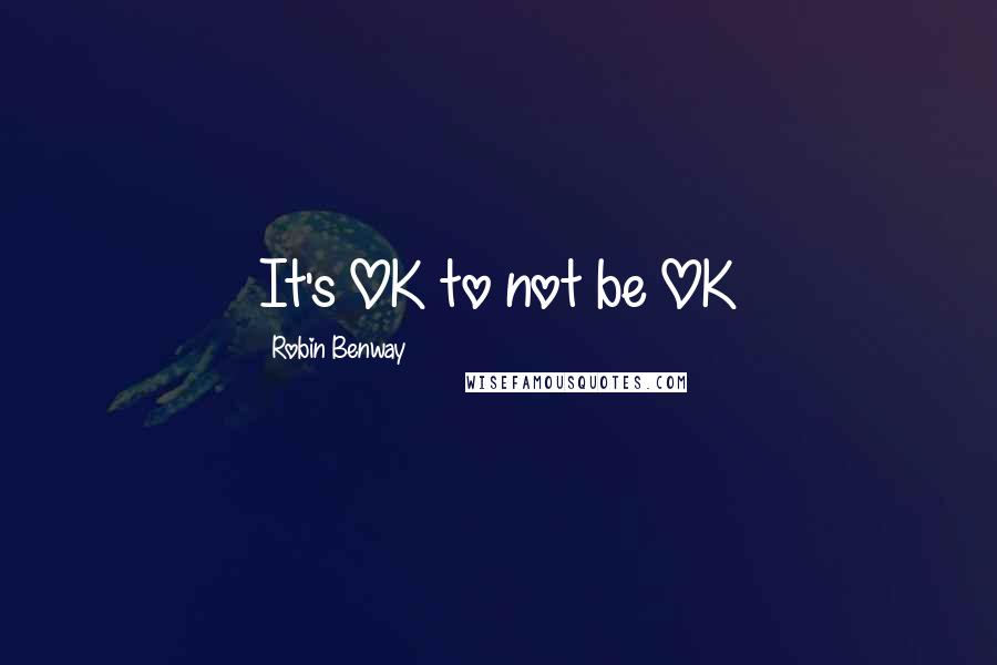 Robin Benway Quotes: It's OK to not be OK