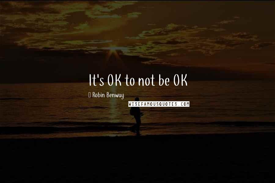 Robin Benway Quotes: It's OK to not be OK