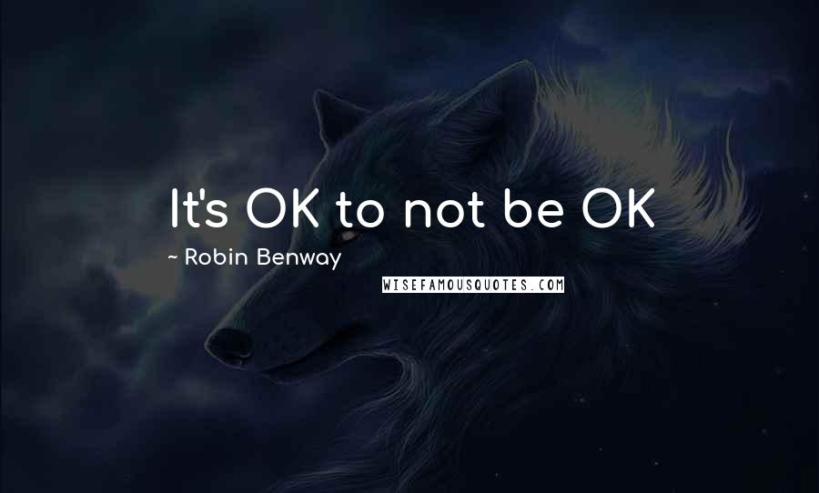 Robin Benway Quotes: It's OK to not be OK