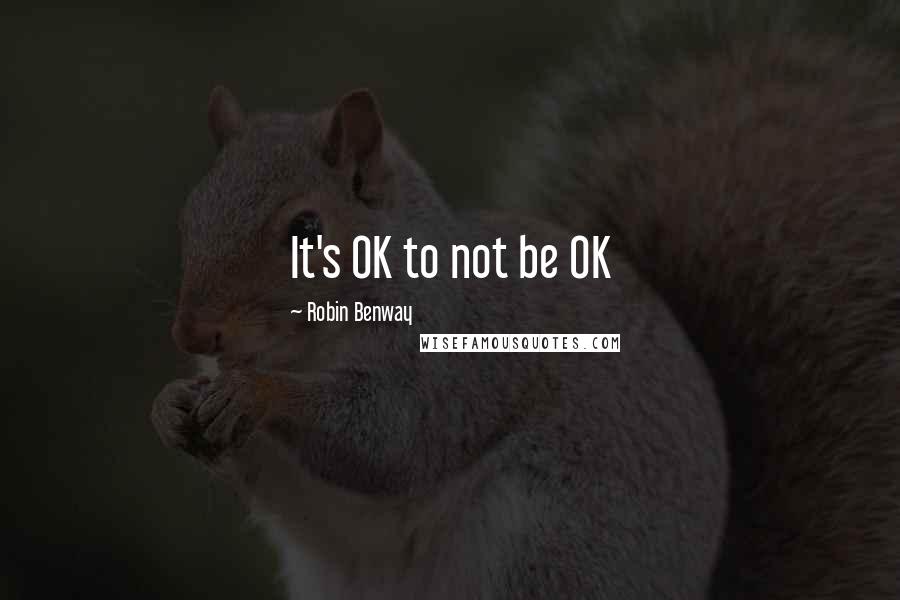 Robin Benway Quotes: It's OK to not be OK