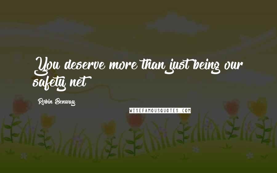 Robin Benway Quotes: You deserve more than just being our safety net