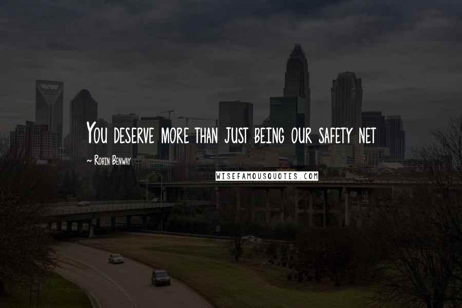 Robin Benway Quotes: You deserve more than just being our safety net
