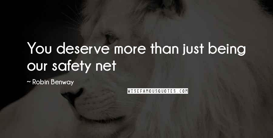 Robin Benway Quotes: You deserve more than just being our safety net