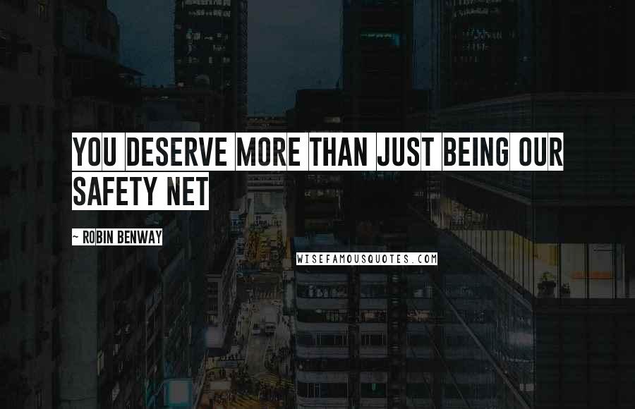 Robin Benway Quotes: You deserve more than just being our safety net