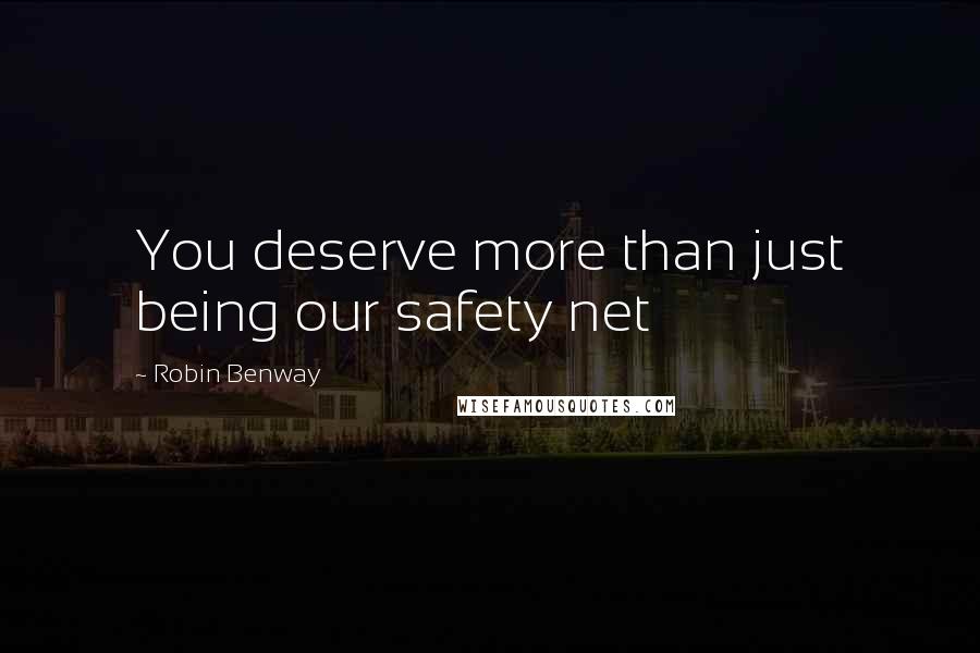 Robin Benway Quotes: You deserve more than just being our safety net