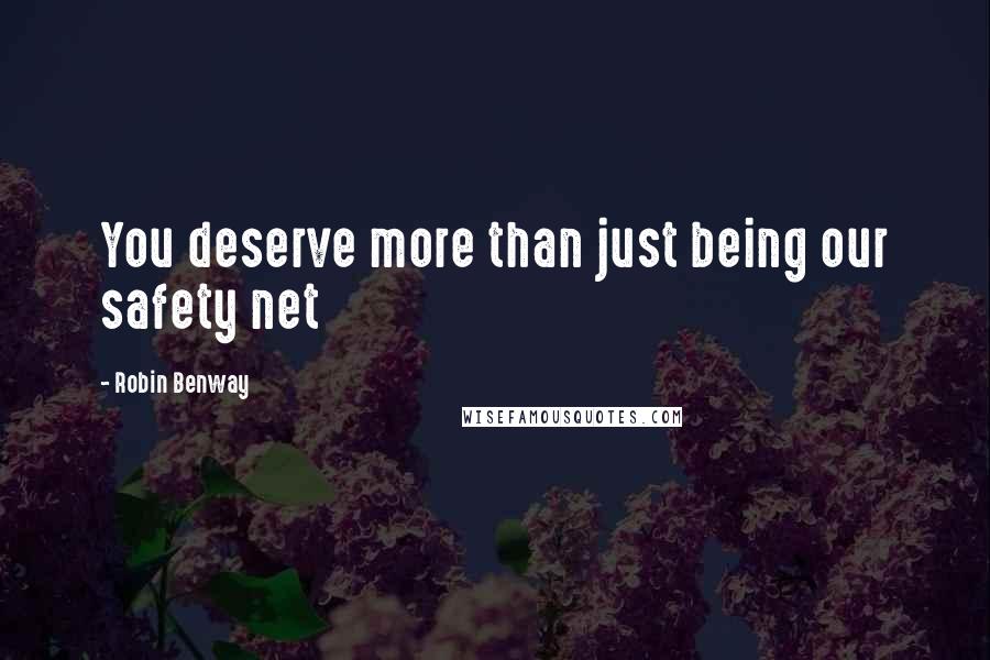 Robin Benway Quotes: You deserve more than just being our safety net