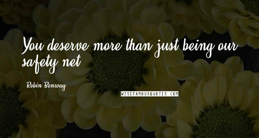 Robin Benway Quotes: You deserve more than just being our safety net