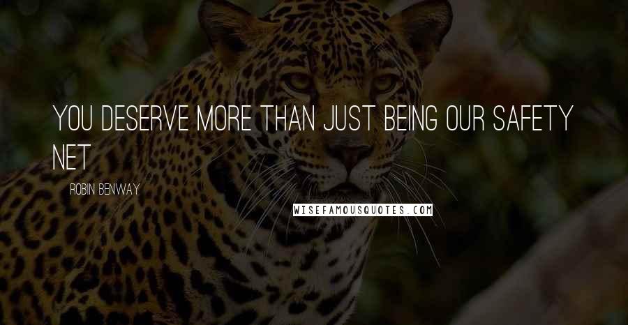 Robin Benway Quotes: You deserve more than just being our safety net