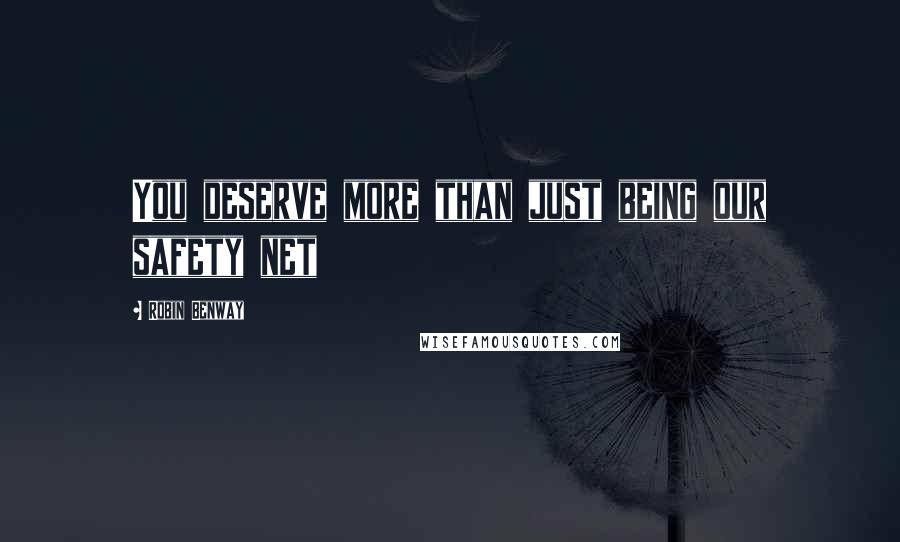 Robin Benway Quotes: You deserve more than just being our safety net