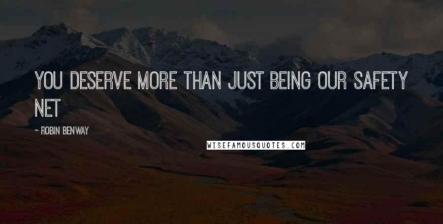 Robin Benway Quotes: You deserve more than just being our safety net