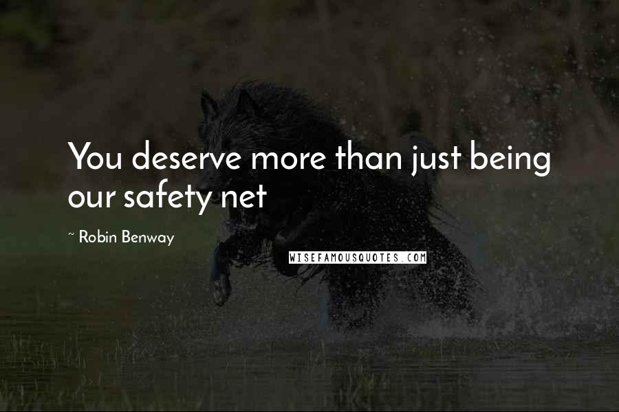Robin Benway Quotes: You deserve more than just being our safety net
