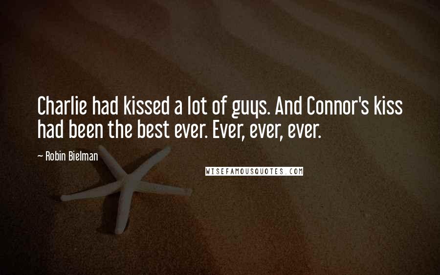 Robin Bielman Quotes: Charlie had kissed a lot of guys. And Connor's kiss had been the best ever. Ever, ever, ever.