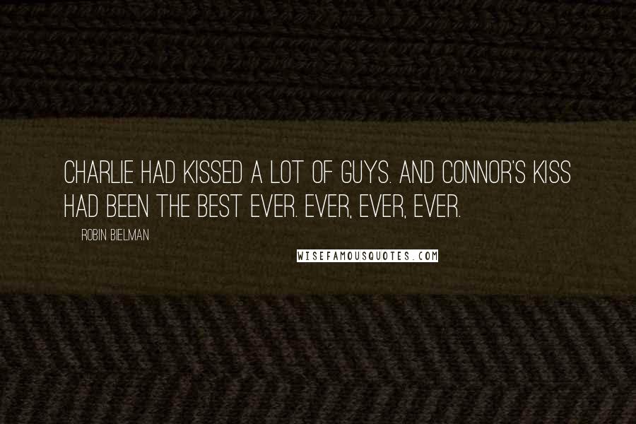 Robin Bielman Quotes: Charlie had kissed a lot of guys. And Connor's kiss had been the best ever. Ever, ever, ever.
