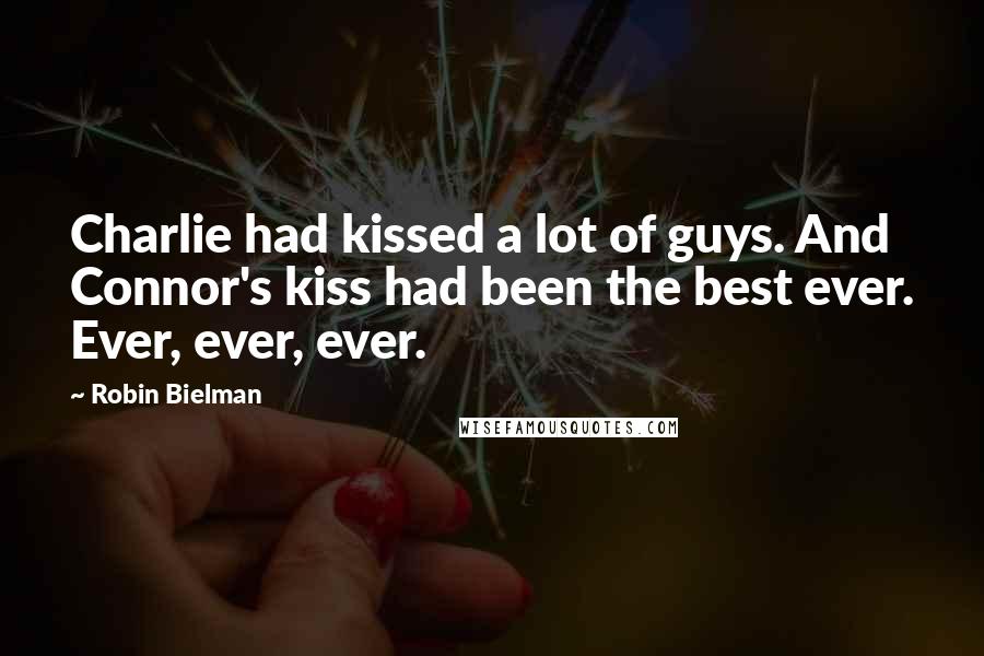 Robin Bielman Quotes: Charlie had kissed a lot of guys. And Connor's kiss had been the best ever. Ever, ever, ever.